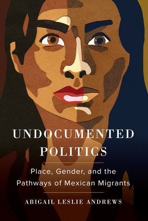 Undocumented Politics:  Place, Gender, and the Pathways of Mexican Migrants 